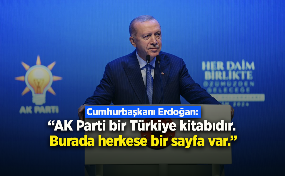 Cumhurbaşkanı Erdoğan: "AK Parti bir Türkiye kitabıdır. Burada herkese bir sayfa var."