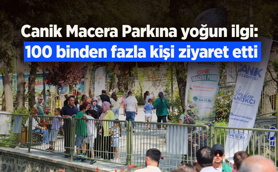 Canik Macera Parkına yoğun ilgi: 100 binden fazla kişi ziyaret etti