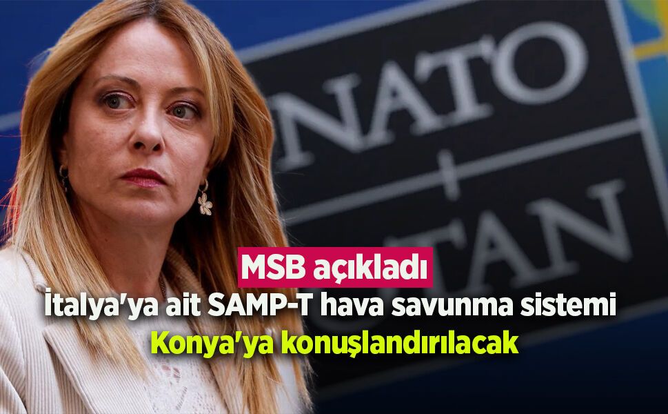 MSB açıkladı: İtalya'ya ait SAMP-T hava savunma sistemi Konya'ya konuşlandırılacak