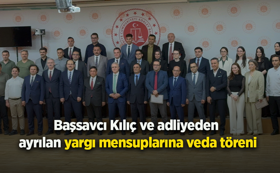 Başsavcı Kılıç ve adliyeden ayrılan yargı mensuplarına veda töreni
