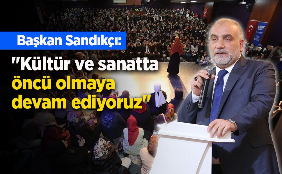 Başkan Sandıkçı: "Kültür ve sanatta öncü olmaya devam ediyoruz"