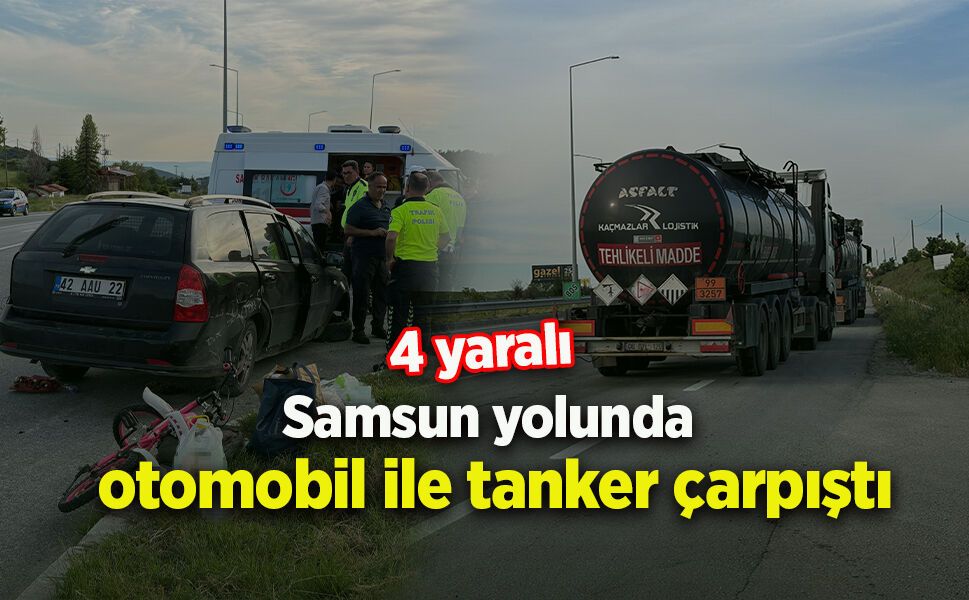 Samsun yolunda otomobil ile tanker çarpıştı: 4 yaralı