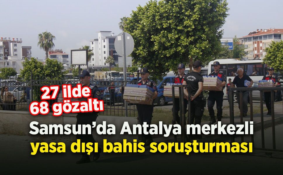 Samsun’da Antalya merkezli yasa dışı bahis soruşturması