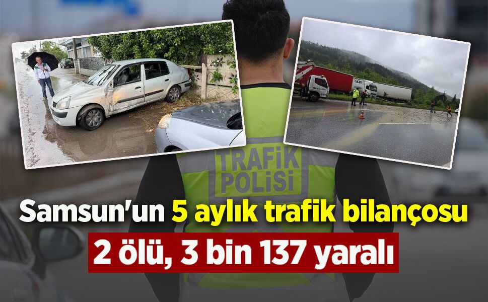 Samsun'un 5 aylık trafik bilançosu: 22 ölü, 3 bin 137 yaralı