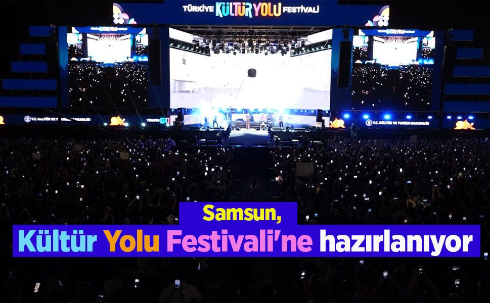 Samsun, Kültür Yolu Festivali'ne hazırlanıyor