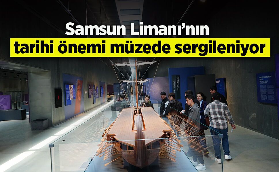 Samsun Limanı’nın tarihi önemi müzede sergileniyor