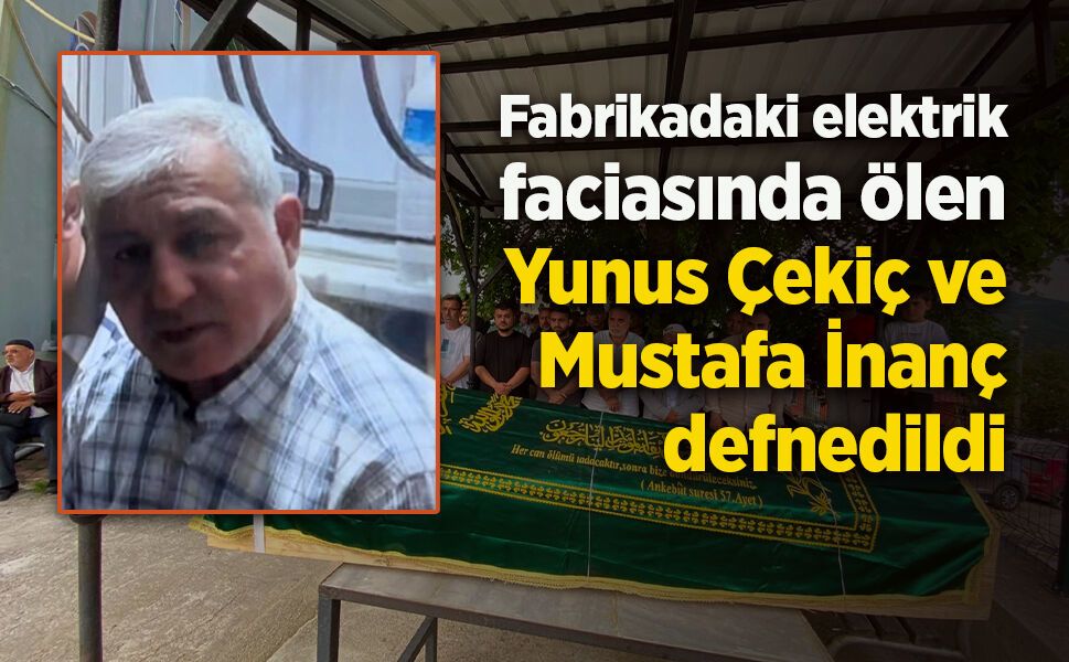 Fabrikadaki elektrik faciasında ölen Yunus Çekiç ve Mustafa İnanç defnedildi