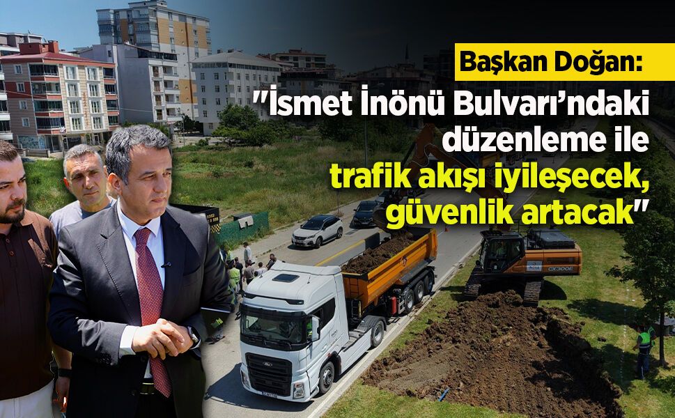 Başkan Doğan: "İsmet İnönü Bulvarı’ndaki düzenleme ile trafik akışı iyileşecek, güvenlik artacak"