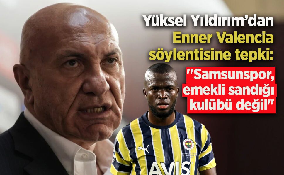 Yüksel Yıldırım’dan Enner Valencia söylentisine tepki: "Samsunspor, emekli sandığı kulübü değil"