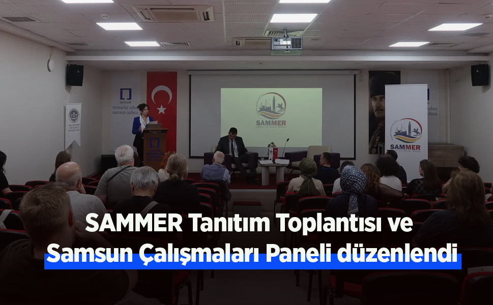 SAMMER Tanıtım Toplantısı ve Samsun Çalışmaları Paneli düzenlendi