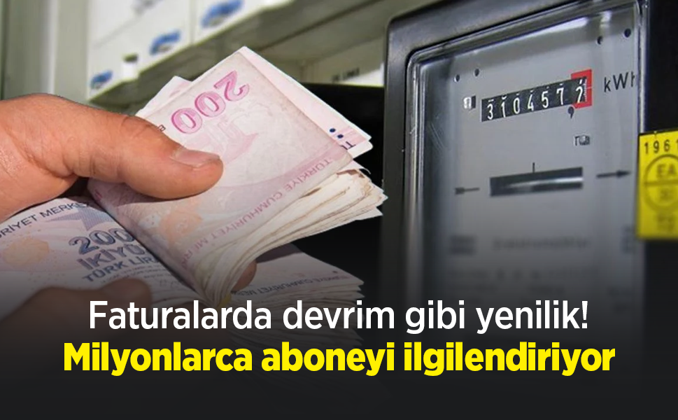 Faturalarda devrim gibi yenilik! Milyonlarca aboneyi ilgilendiriyor