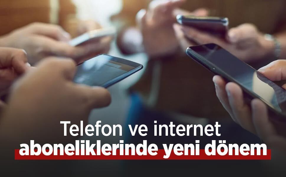 Telefon ve internet aboneliklerinde yeni dönem
