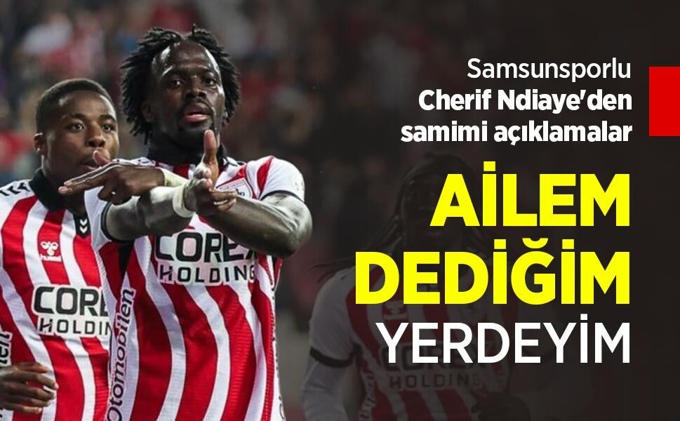 Samsunsporlu Cherif Ndiaye'den samimi açıklamalar, AİLEM DEDİĞİM YERDEYİM