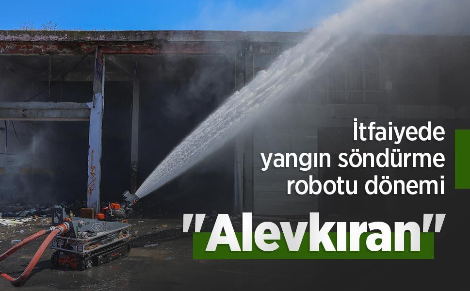 İtfaiyede yangın söndürme robotu dönemi: "Alevkıran"