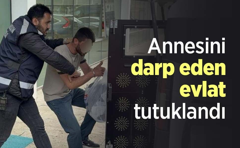 Annesini darp eden evlat tutuklandı