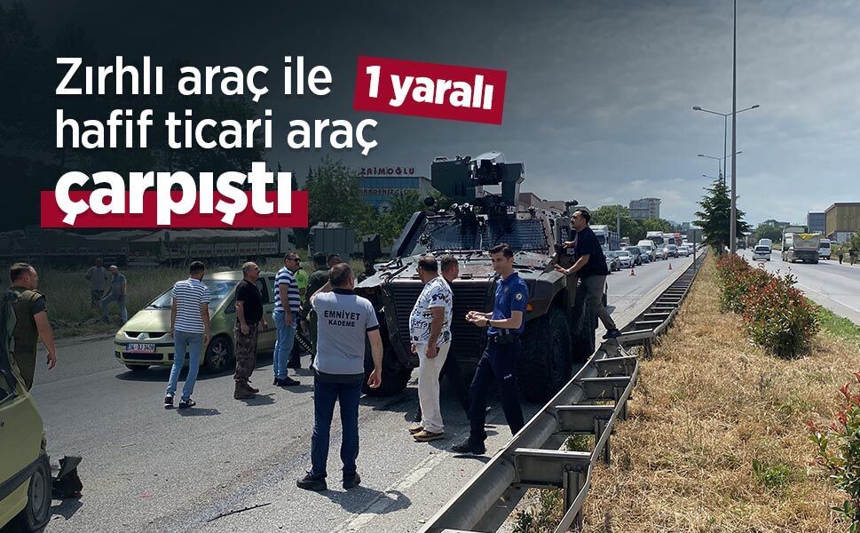 Zırhlı araç ile hafif ticari araç çarpıştı; 1 yaralı