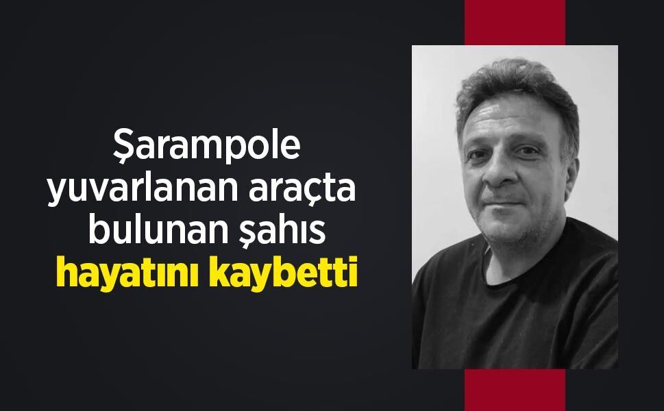 Şarampole yuvarlanan araçta bulunan şahıs hayatını kaybetti