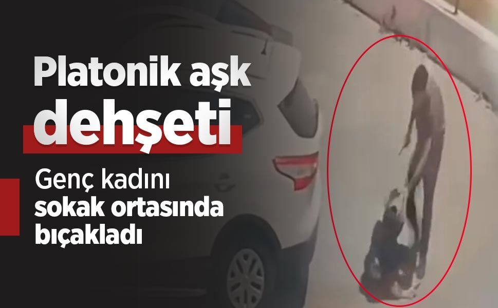 Platonik aşk dehşeti: Genç kadını sokak ortasında bıçakladı