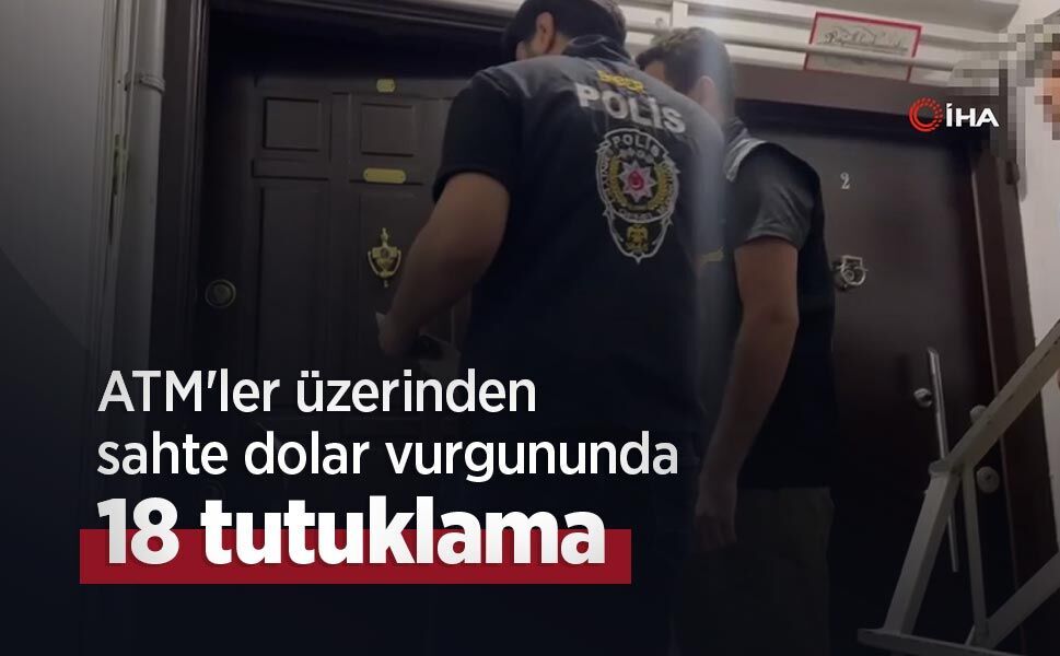 ATM'ler üzerinden sahte dolar vurgununda 18 tutuklama