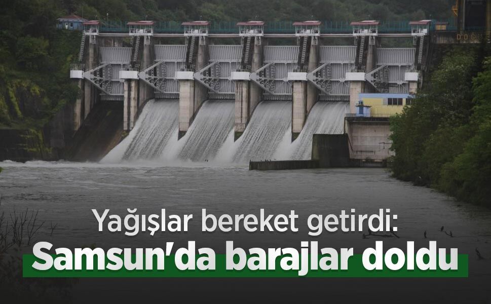 Yağışlar bereket getirdi: Samsun'da barajlar doldu