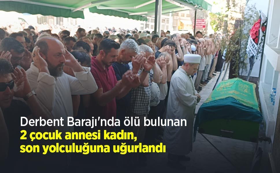 Derbent Barajı'nda ölü bulunan 2 çocuk annesi kadın, son yolculuğuna uğurlandı - samsunhaber.com