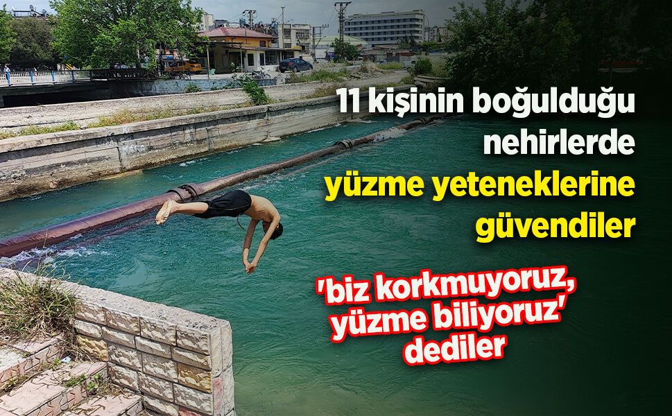 11 kişi boğuldu ama çocuklar 'biz korkmuyoruz, yüzme biliyoruz' dediler
