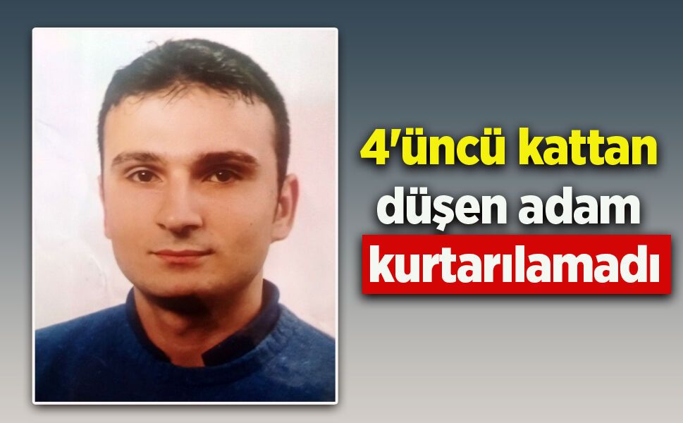4'üncü kattan düşen adam kurtarılamadı