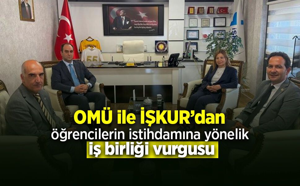 OMÜ ile İŞKUR’dan öğrencilerin istihdamına yönelik iş birliği vurgusu