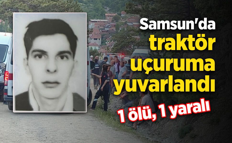 Samsun'da traktör uçuruma yuvarlandı: 1 ölü, 1 yaralı