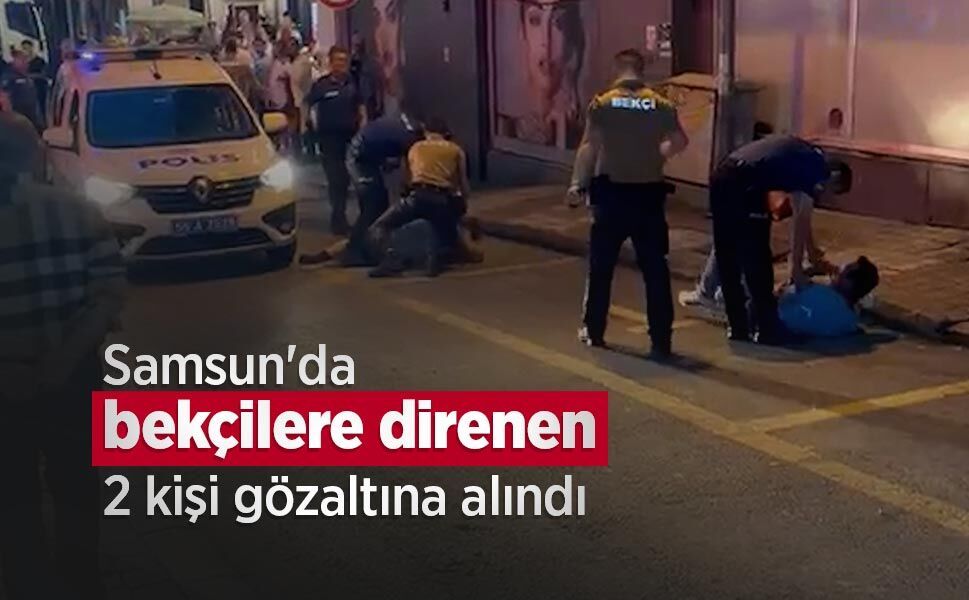 Samsun'da bekçilere direnen 2 kişi gözaltına alındı