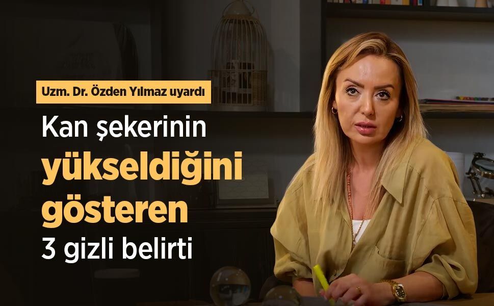 Uzm. Dr. Özden Yılmaz uyardı: Kan şekerinin yükseldiğini gösteren 3 gizli belirti