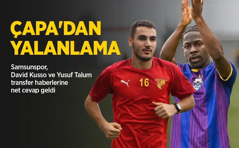 Samsunspor, David Kusso ve Yusuf Talum transfer haberlerine net cevap geldi, ÇAPA'DAN YALANLAMA