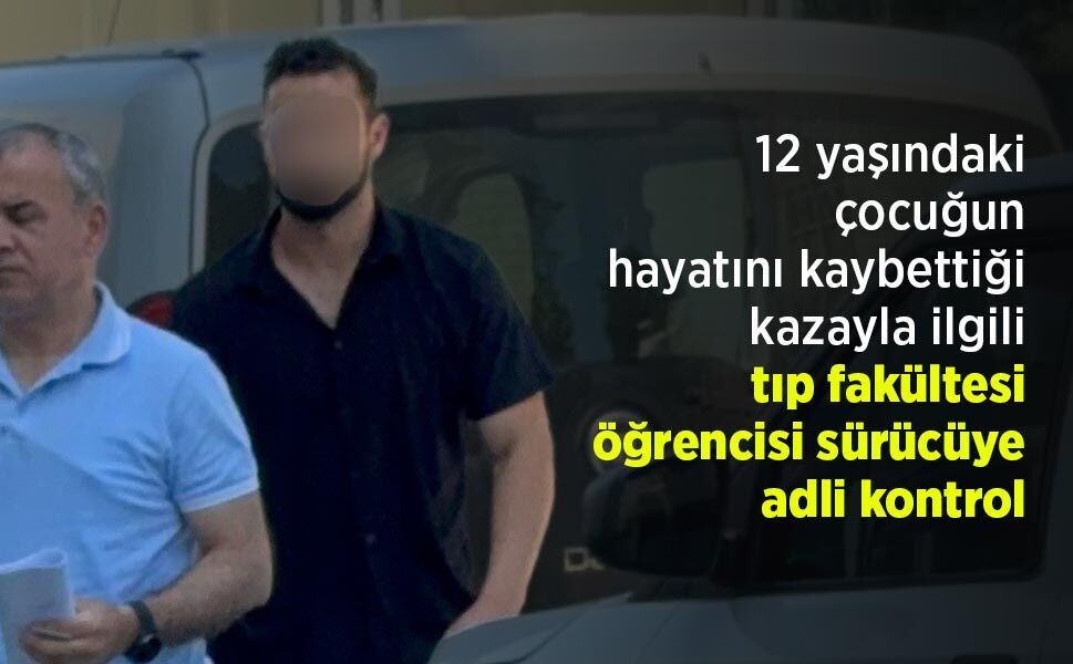 12 yaşındaki çocuğun hayatını kaybettiği kazayla ilgili tıp fakültesi öğrencisi sürücüye adli kontrol