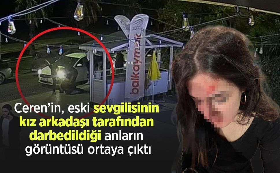 Ceren’in, eski sevgilisinin kız arkadaşı tarafından darbedildiği anların görüntüsü ortaya çıktı