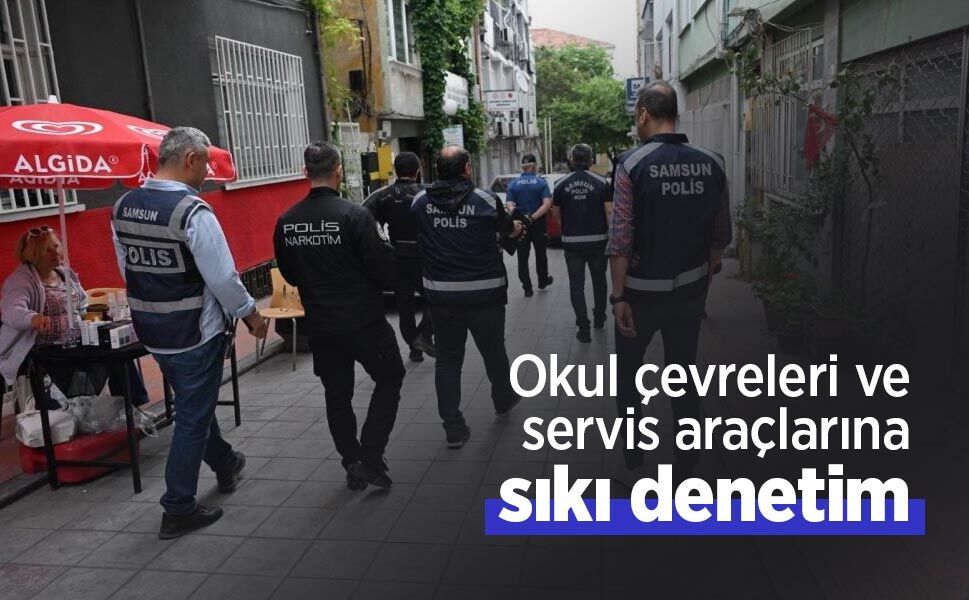 Okul çevreleri ve servis araçlarına sıkı denetim