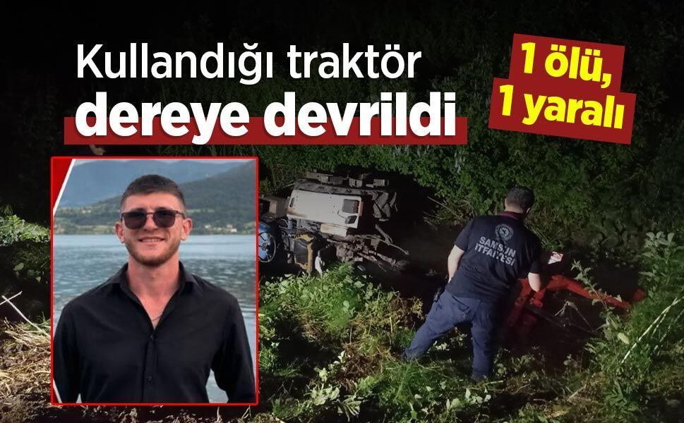 Kullandığı traktör, dereye devrildi; 1 ölü, 1 yaralı