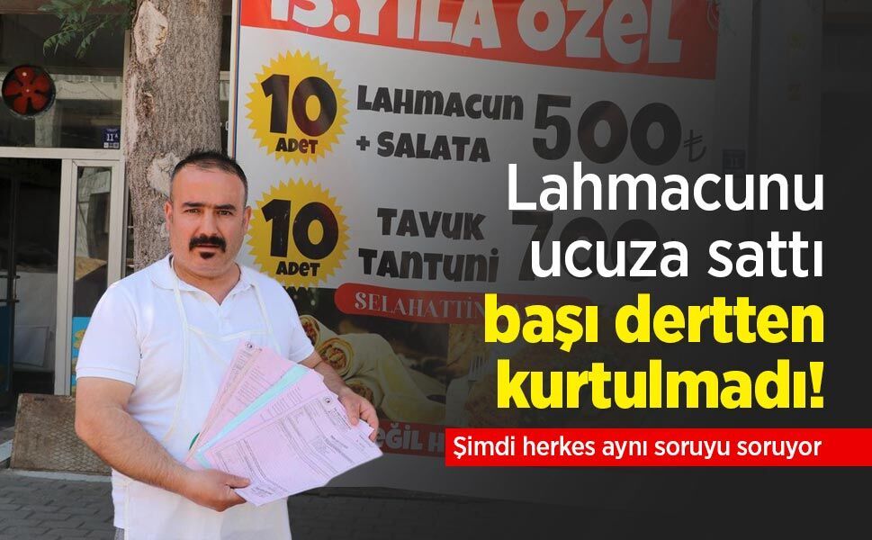 Lahmacunu ucuza sattı, başı dertten kurtulmadı! Şimdi herkes aynı soruyu soruyor