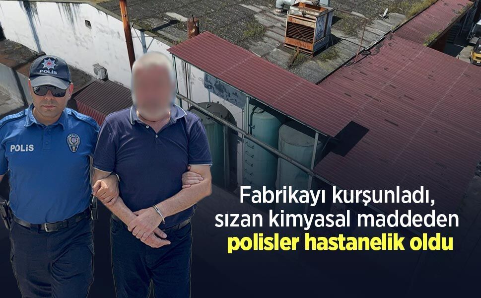 Fabrikayı kurşunladı, sızan kimyasal maddeden polisler hastanelik oldu
