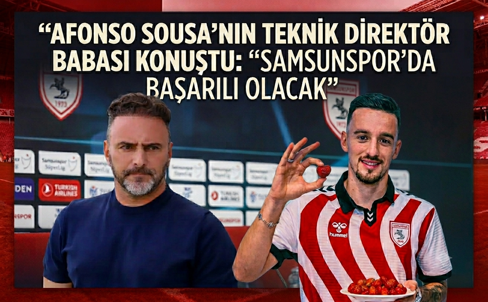 Afonso Sousa'nın Teknik Direktör Babası Konuştu: “Samsunspor'da Başarılı Olacak”