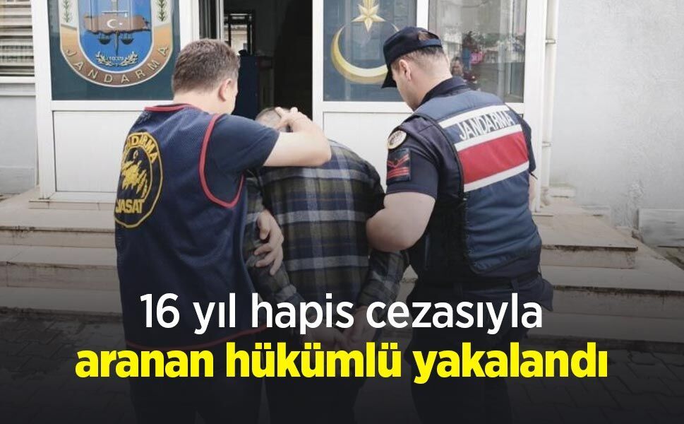 16 yıl hapis cezasıyla aranan hükümlü yakalandı