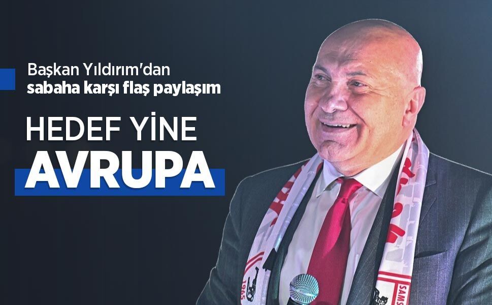 Başkan Yıldırım'dan sabaha karşı flaş paylaşım, HEDEF YİNE AVRUPA