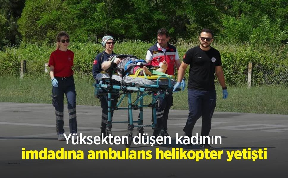 Yüksekten düşen kadının imdadına ambulans helikopter yetişti