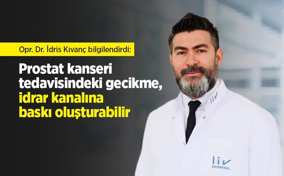 Opr. Dr. İdris Kıvanç bilgilendirdi: "Prostat kanseri tedavisindeki gecikme, idrar kanalına baskı oluşturabilir"