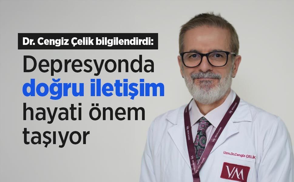 Dr. Cengiz Çelik bilgilendirdi: 'Depresyonda doğru iletişim hayati önem taşıyor'