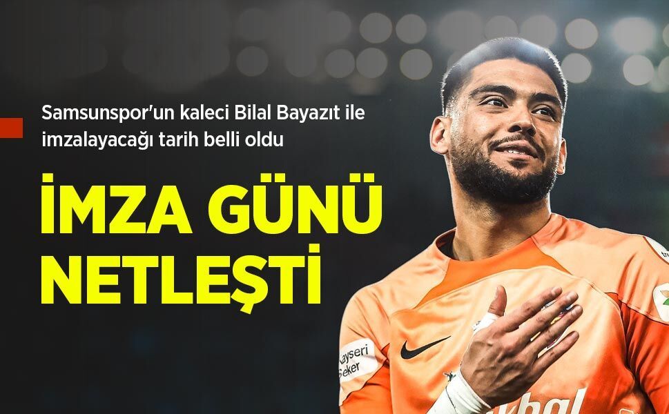 Samsunspor'un kaleci Bilal Bayazıt ile imzalayacağı tarih belli oldu, İMZA GÜNÜ NETLEŞTİ