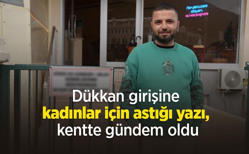 Dükkan girişine kadınlar için astığı yazı, kentte gündem oldu