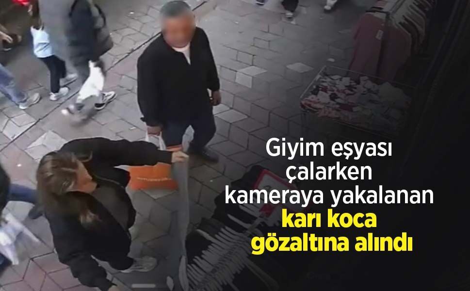 Giyim eşyası çalarken kameraya yakalanan karı koca gözaltına alındı