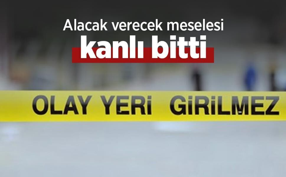 Alacak verecek meselesi kanlı bitti