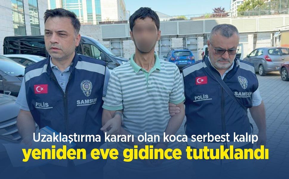 Uzaklaştırma kararı olan koca serbest kalıp yeniden eve gidince tutuklandı