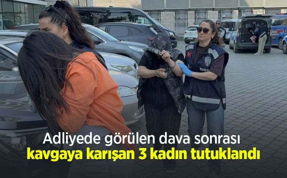 Adliyede görülen dava sonrası kavgaya karışan 3 kadın tutuklandı